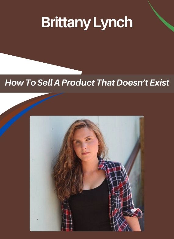 Brittany Lynch – How To Sell A Product That Doesn’t Exist