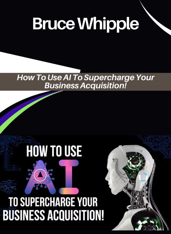 Bruce Whipple – How To Use AI To Supercharge Your Business Acquisition!