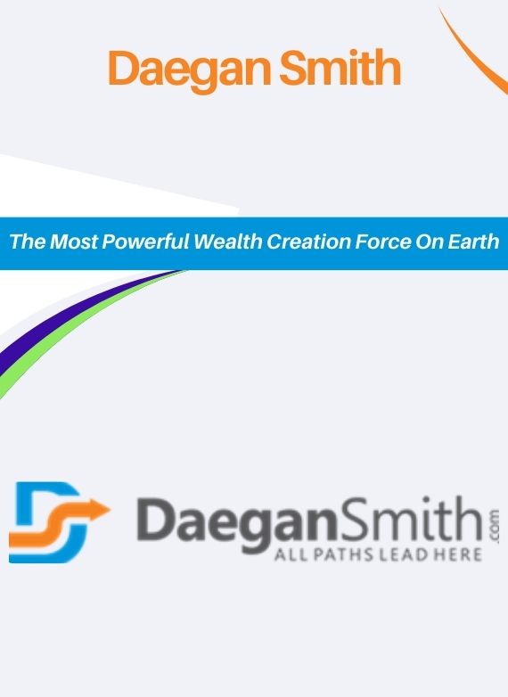 Daegan Smith – The Most Powerful Wealth Creation Force On Earth