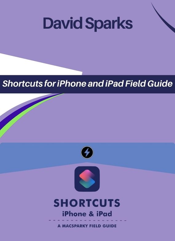 David Sparks – Shortcuts for iPhone and iPad Field Guide