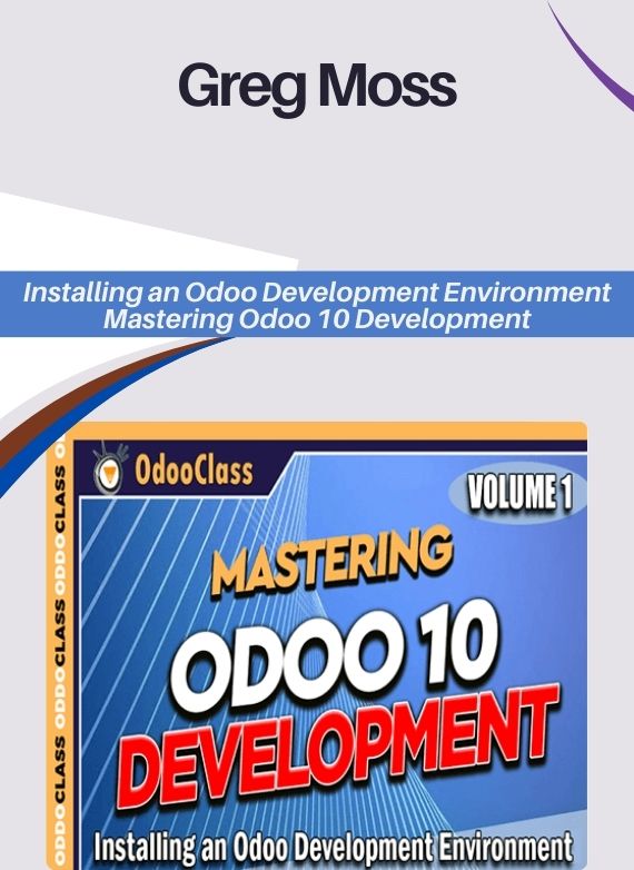 Greg Moss – Installing an Odoo Development Environment – Mastering Odoo 10 Development