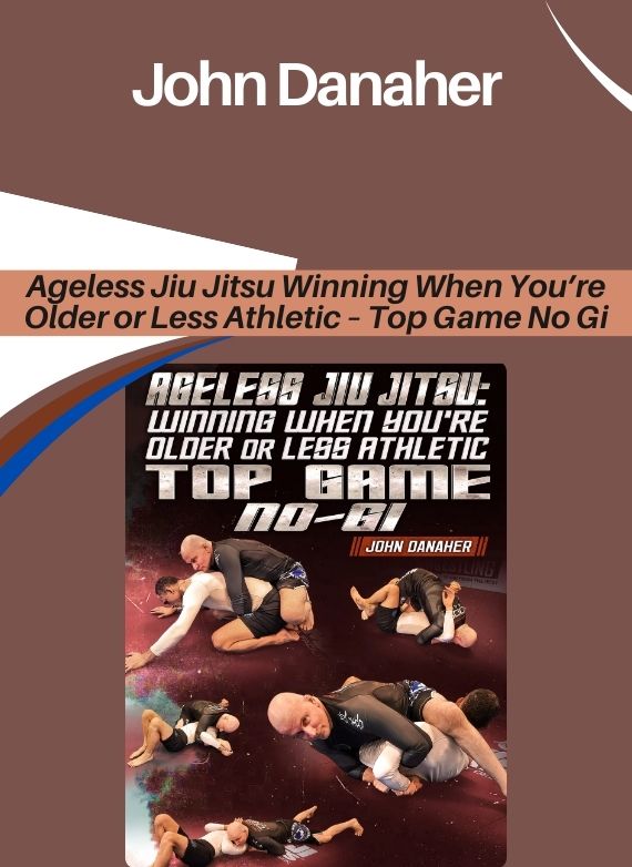 John Danaher – Ageless Jiu Jitsu Winning When You’re Older or Less Athletic – Top Game No Gi