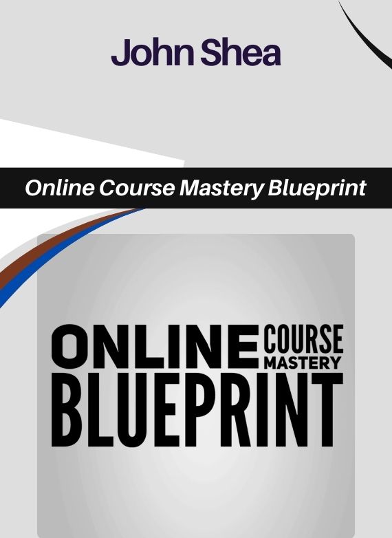 John Shea – Online Course Mastery Blueprint