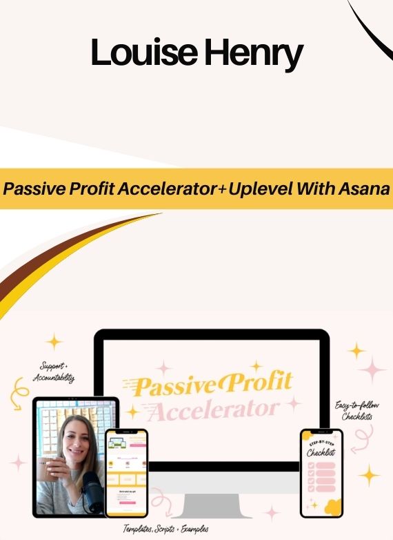 Louise Henry – Passive Profit Accelerator+Uplevel With Asana