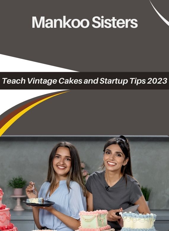 Mankoo Sisters – Teach Vintage Cakes and Startup Tips 2023