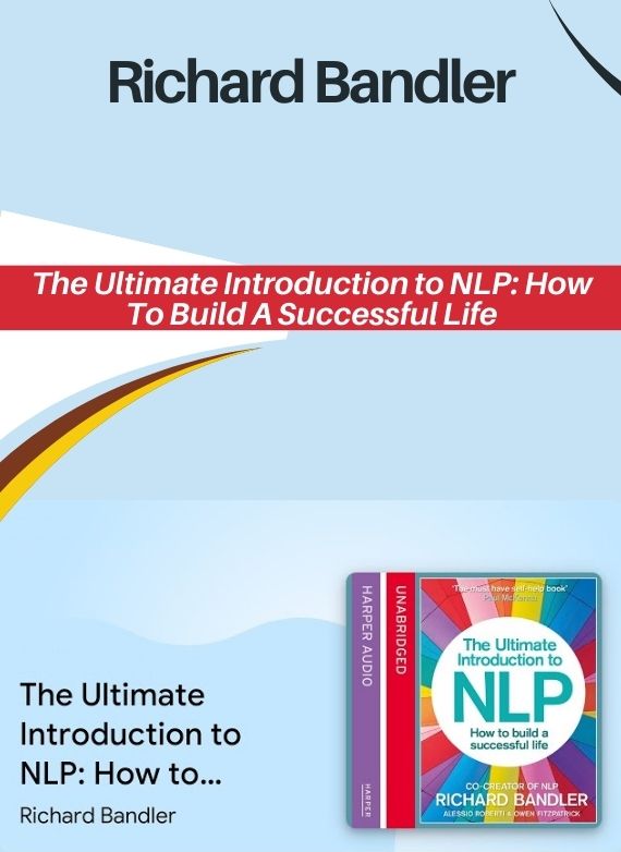 Richard Bandler – The Ultimate Introduction to NLP - How To Build A Successful Life