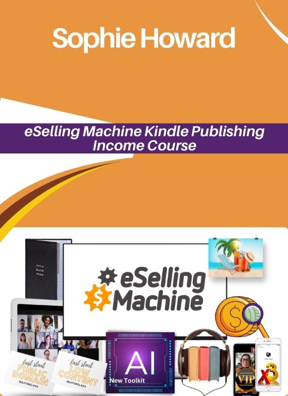Sophie Howard – eSelling Machine Kindle Publishing Income Course